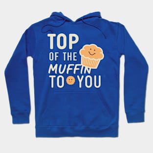 Funny Top Of The Muffin To You Design Hoodie